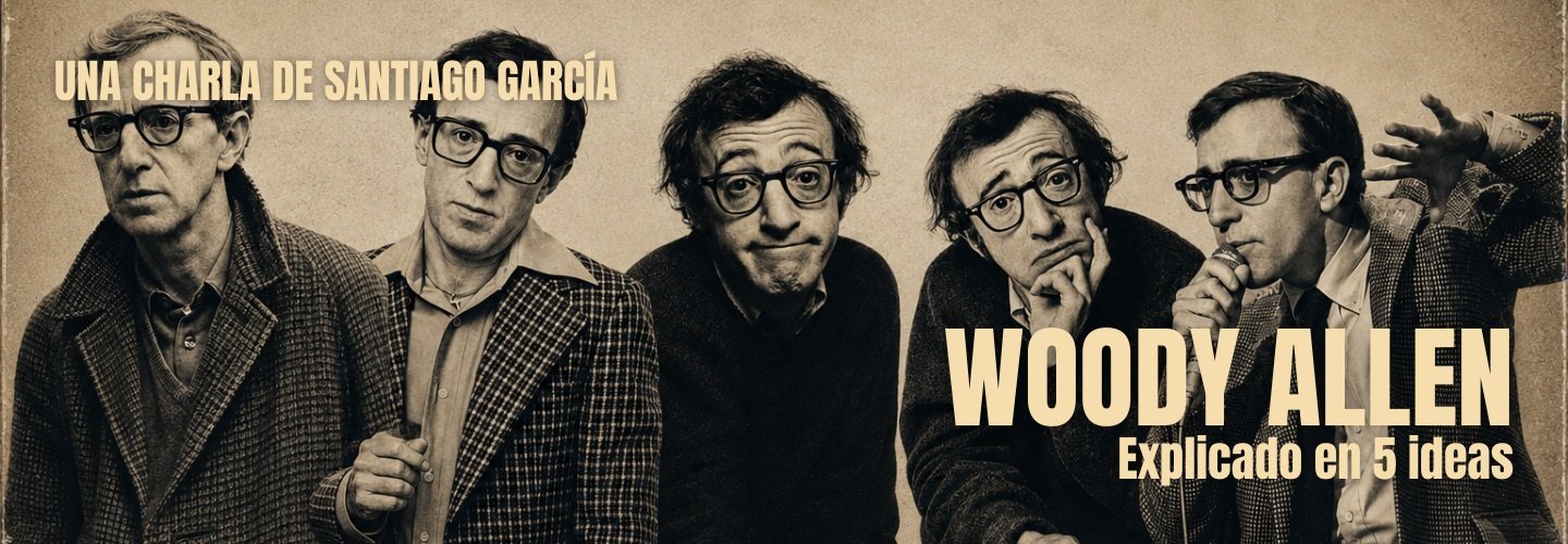 WOODY ALLEN EXPLICADO EN CINCO IDEAS - UNA CHARLA DE SANTIAGO GARCIA